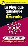 La physique quantique pour les Nuls en 50 notions cl&eacute;s - L'essentiel pour tout comprendre