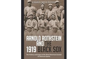 Arnold Rothstein and the 1919 Black Sox: The History and Legacy of the Most Notorious Scandal in American Sports