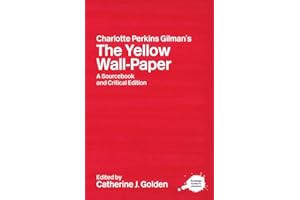 Charlotte Perkins Gilman's The Yellow Wall-Paper: A Sourcebook and Critical Edition