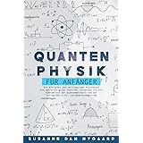 QUANTENPHYSIK FÜR ANFÄNGER: Ein einfaches und vollständiges Physikbuch mit den wichtigsten Theorien. Entdecken Sie die Geheim