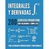 C&Aacute;LCULO ESENCIAL : Integrales y Derivadas: 200 Ejercicios Progresivos con Soluciones Completas para Dominar el C&aacute;lculo Univer