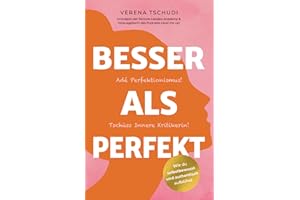 Besser als Perfekt: Adé Perfektionismus! Tschüss Innere Kritikerin!