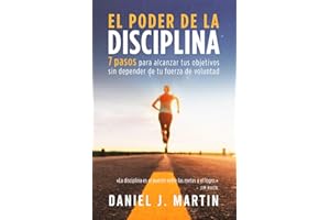 El poder de la disciplina: 7 pasos para alcanzar tus objetivos sin depender de tu motivación ni de tu fuerza de voluntad