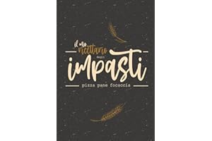 Ricettario da Scrivere per gli Impasti di Pizza, Pane e Focaccia: Quaderno Ricette per Lievitati: Lievito Madre, Lievito di Birra, Lievito Secco