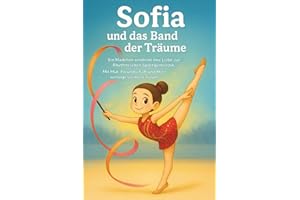 Sofia und das Band der Träume: Ein Kinderbuch über Freundschaft, Mut, Selbstvertrauen und die Liebe zur Rhythmischen Sportgymnastik – für Mädchen, die ... Für Erstleser ab 6 Jahren oder zum Vorlesen.