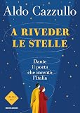 A riveder le stelle. Dante, il poeta che inventò l'Italia