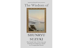 The Wisdom of Shunryu Suzuki: The Gentle Path of Sōtō Zen and Finding Your Beginner's Mind in a Complicated World: 3 (Zen Wisdom)