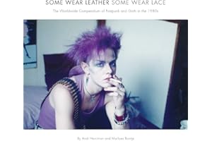 Some Wear Leather, Some Wear Lace: A Worldwide Compendium of Postpunk and Goth in the 1980s