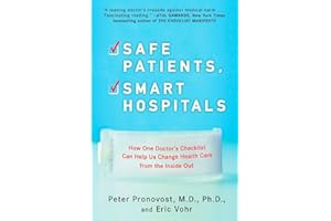 Safe Patients, Smart Hospitals: How One Doctor's Checklist Can Help Us Change Health Care from the Inside Out