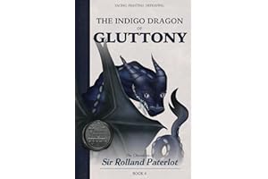 FACING, FIGHTING, & DEFEATING The Indigo Dragon of Gluttony: The Chronicles of Sir Rolland Paterlot