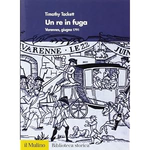Un re in fuga. Varennes, giugno 1791 Un re in fuga. Varennes, giugno 1791