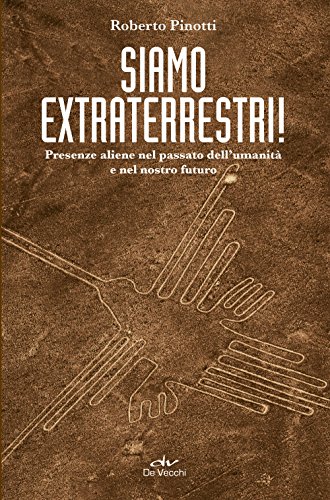 Siamo extraterrestri! Presenze aliene nel passato dell'umanità e nel nostro futuro Siamo extraterrestri! Presenze aliene nel passato dell'umanità e nel nostro futuro