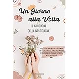 Un giorno alla volta | Il mio Diario della Gratitudine: inizia il tuo percorso di 10 settimane con esercizi pratici, annotand