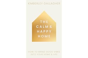 The Calm and Happy Home: How to Bring Good Vibes into Your Home and Life