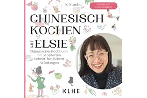 Chinesisch kochen mit Elsie: Chinesisches Kochbuch mit Schritt-für-Schritt Anleitungen - original chinesische Rezepte mit Spaß nachkochen (viele vegane & vegetarische Rezepte!)