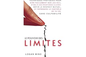 Le Pouvoir des Limites: Techniques Pratiques pour Dire Facilement Non (ou Oui), Établir des Frontières Claires, Bâtir le Respect Mutuel et Reprendre le Contrôle de Ta Vie, Sans Culpabilité