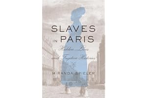 Slaves in Paris – Hidden Lives and Fugitive Histories: Hidden Lives and Fugitive Histories