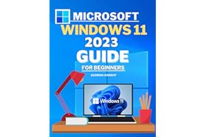 Microsoft Windows 11 2023 Guide for Beginners: A Comprehensive Step-by-Step Guide for Newbies to Understand the Best New Features and Functions of ... Tips and Tricks to Improve Its Appearance