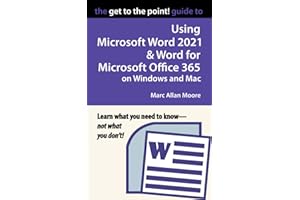 The Get to the Point! Guide to Using Microsoft Word 2021 and Word for Microsoft Office 365 on Windows and Mac