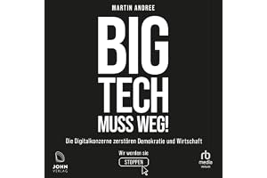 Big Tech muss weg!: Die Digitalkonzerne zerstören Demokratie und Wirtschaft - wir werden sie stoppen