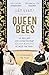 Queen Bees: Six Brilliant and Extraordinary Society Hostesses Between the Wars - A Spectacle of Celebrity, Talent, and Burning Ambition by 