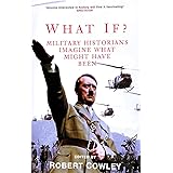 What If?: Military Historians Imagine What Might Have Been