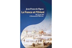 La France et l'Orient: De Louis XV à Emmanuel Macron