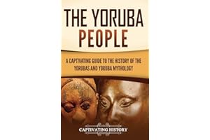 The Yoruba People: A Captivating Guide to the History of the Yorubas and Yoruba Mythology