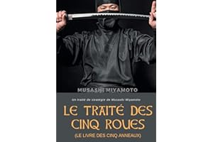Le Traité des Cinq Roues (Le Livre des cinq anneaux): Un traité de stratégie de Musashi Miyamoto