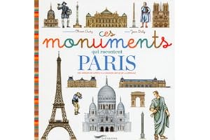 Ces monuments qui racontent Paris: Des arènes de Lutèce à la Grande Arche de la Défense