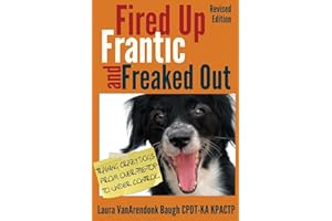Fired Up, Frantic, and Freaked Out: Training the Crazy Dog from Over the Top to Under Control: Training Crazy Dogs from Over-The-Top to Under Control: 1 (Training Great Dogs)