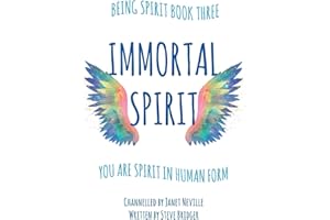 Immortal Spirit: You Are Spirit In Human Form (The Being Spirit Trilogy)