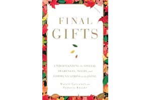 Final Gifts: Understanding the Special Awareness, Needs, and Communications of the Dying