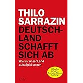 Deutschland schafft sich ab: Wie wir unser Land aufs Spiel setzen