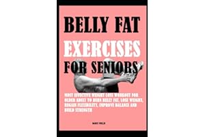 Belly Fat Exercises Seniors: Most Effective Weight Loss Workout For Older Adult To Burn Belly Fat, Lose weight Regain Flexibility, Improve Balance and Build Strength