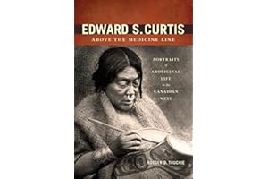 Edward S. Curtis Above the Medicine Line: Portraits of Aboriginal Life in the Canadian West