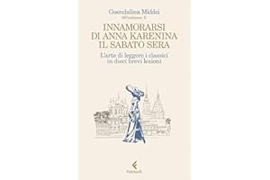 Innamorarsi di Anna Karenina il sabato sera. L'arte di leggere i classici in dieci brevi lezioni