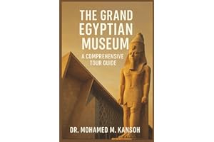 The Grand Egyptian Museum: A Comprehensive Tour Guide