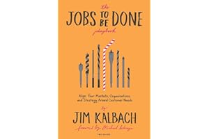 The Jobs to Be Done Playbook: Align Your Markets, Organization, and Strategy Around Customer Needs