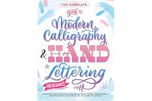 The Complete Guide to Modern Calligraphy & Hand Lettering for Beginners: A Step by Step Guide and Workbook with Theory, Techniques, Practice Pages and Projects to Learn to Letter