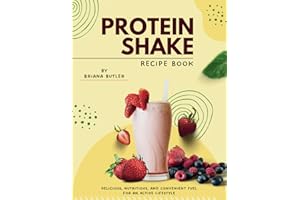 Protein Shake Recipe Book: Delicious, Nutritious, and Convenient Fuel for an Active Lifestyle