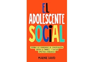 El Adolescente Social: Domina las habilidades de conversación, Supera la timidez, Cultiva amistades duraderas y Prospera en situaciones sociales (La Radiante Adolescente)