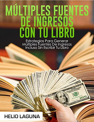 Múltiples Fuentes De Ingresos Con Tu Libro: Estrategias Para Generar Múltiples Fuentes De Ingresos Incluso Sin Escribir Tu Libro (Spanish Edition) Múltiples Fuentes De Ingresos Con Tu Libro: Estrategias Para Generar Múltiples Fuentes De Ingresos Incluso Sin Escribir Tu Libro (Spanish Edition)
