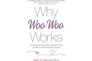 Why Woo-Woo Works: The Surprising Science Behind Meditation, Reiki, Crystals, and Other Alternative Practices