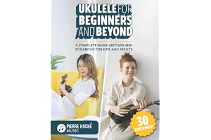 Ukulele for Beginners and Beyond: A Complete Music Method and Songbook for Kids and Adults
