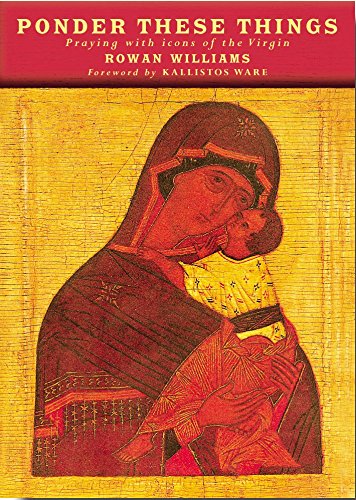 [(Ponder These Things : Praying with Icons of the Virgin)] [By (author) Rowan Williams ] published on (July, 2002)