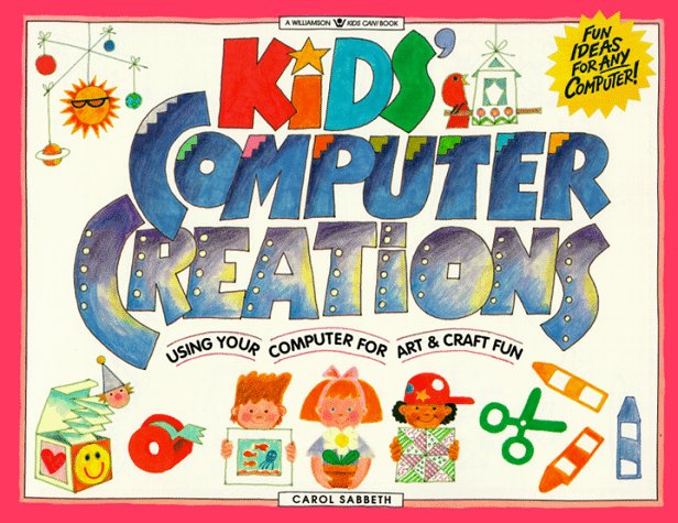 Kids' Computer Creations: Using Your Computer for Art & Craft Fun: Using Your Computer for Art and Craft Fun (Williamson Kids Can Books)