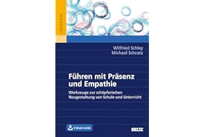 Führen mit Präsenz und Empathie: Werkzeuge zur schöpferischen Neugestaltung von Schule und Unterricht. Mit E-Book inside