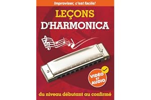 Leçons d'harmonica du niveau débutant au confirmé: Méthode Originale pour Apprendre à Jouer de l’Harmonica et à Improviser + Vidéo et Audio