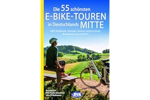 Die 55 schönsten E-Bike-Touren in Deutschlands Mitte: NRW, Nordhessen, Thüringen, Sachsen, Sachsen-Anhalt, Brandenburg Süd und Berlin (Die schönsten E-Bike-Touren)